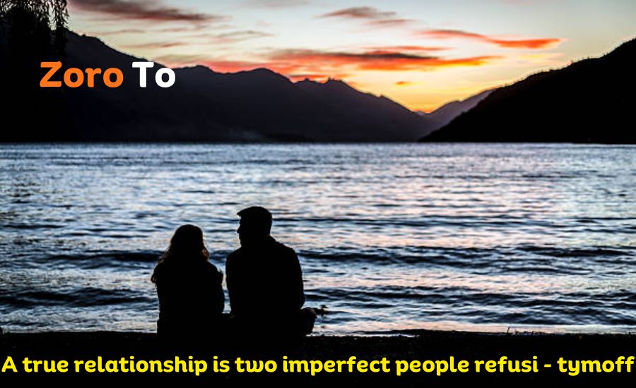 A True Relationship Is Two Imperfect People Refusi - Tymof